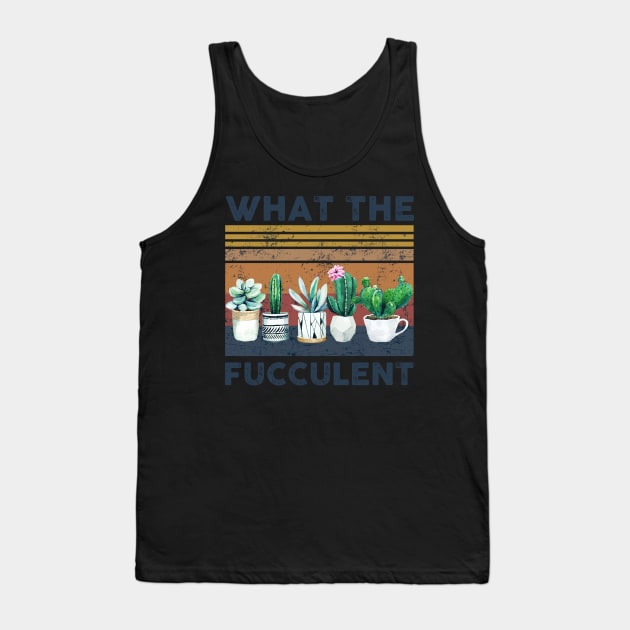 What the Fucculent Cactus Succulents Gardening Retro Vintage Tank Top by nicholsoncarson4